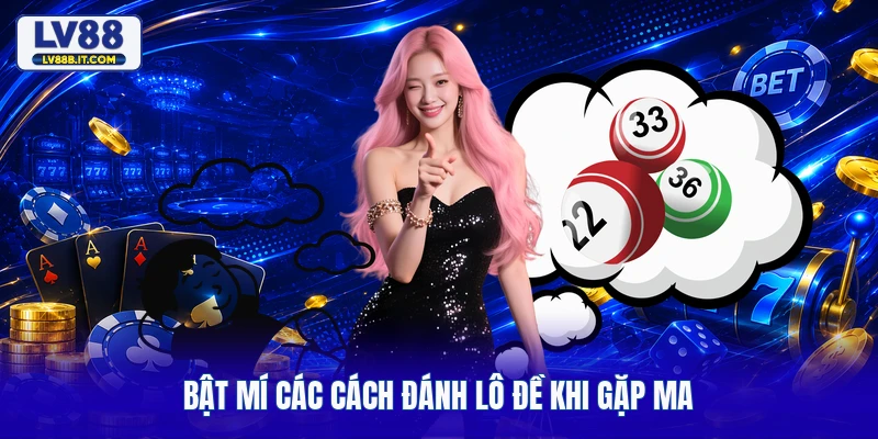Bật mí các cách đánh lô đề khi gặp ma