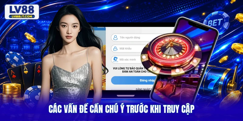 Các vấn đề cần chú ý trước khi truy cập