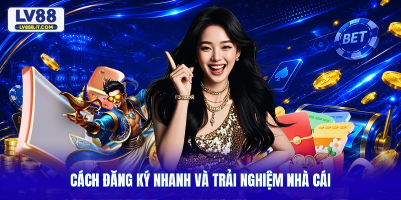 Cách đăng ký nhanh và trải nghiệm nhà cái