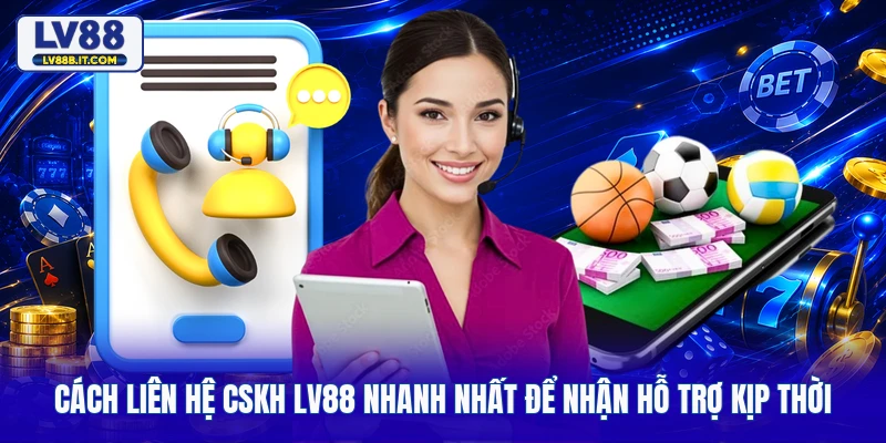 Cách Liên Hệ CSKH LV88 Nhanh Nhất Để Nhận Hỗ Trợ Kịp Thời