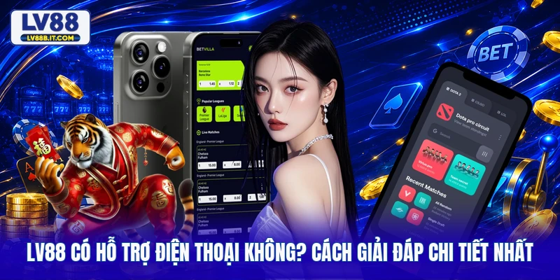 LV88 Có Hỗ Trợ Điện Thoại Không? Cách Giải Đáp Chi Tiết Nhất