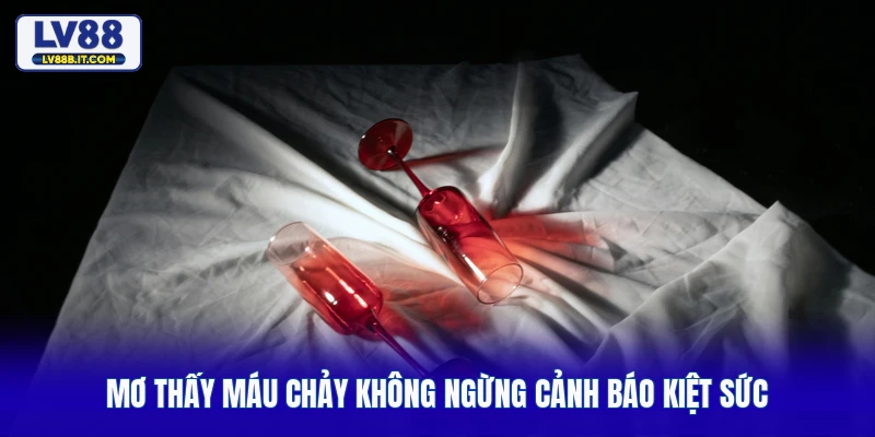 Mơ thấy máu chảy không ngừng cảnh báo kiệt sức