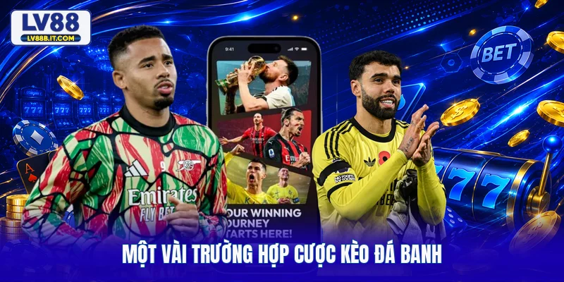 Một vài trường hợp cược kèo đá banh