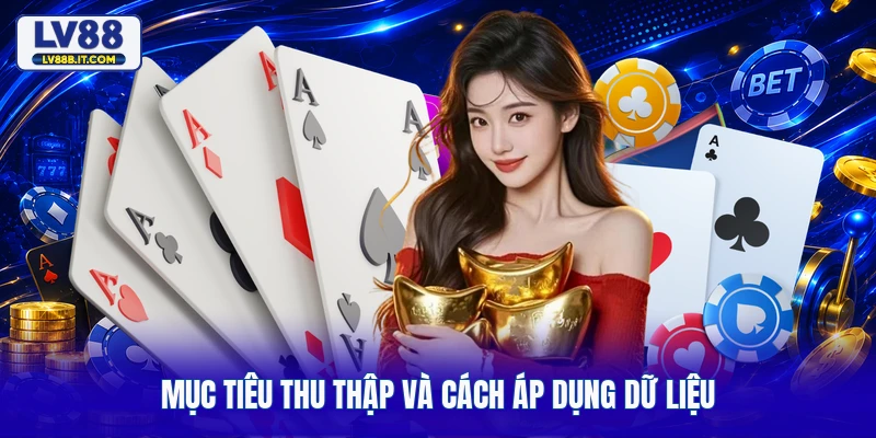 Mục tiêu thu thập và cách áp dụng dữ liệu