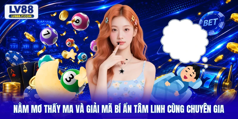Nằm Mơ Thấy Ma Và Giải Mã Bí Ẩn Tâm Linh Cùng Chuyên Gia