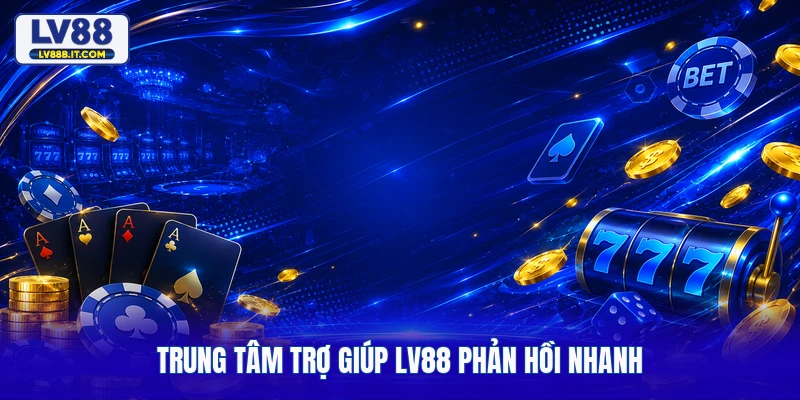 Trung tâm trợ giúp LV88 phản hồi nhanh