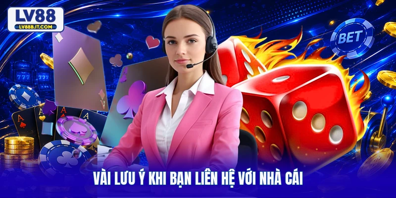 Vài lưu ý khi bạn liên hệ với nhà cái